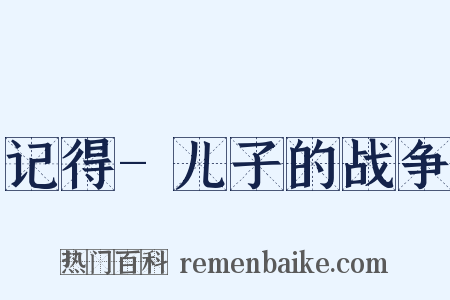 记得-儿子的战争是什么意思的图片